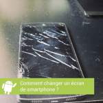 Tutoriel : Comment changer un écran de smartphone soi-même ?