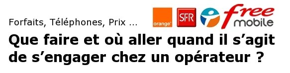 [Dossier][MàJ] Forfaits, Téléphones, Loi Chatel, Prix … Que faire et où aller quand il s’agit de s’engager chez un opérateur ?