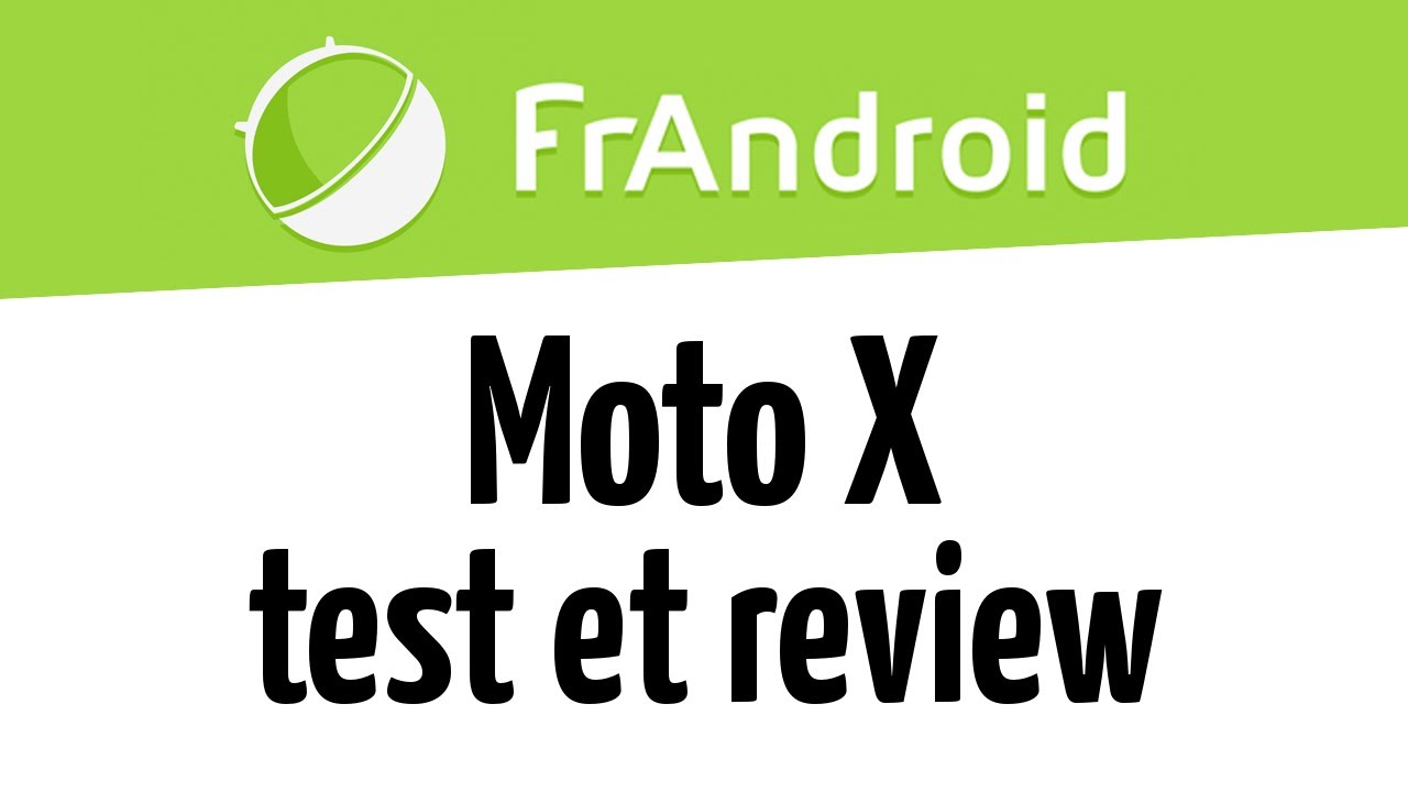 Moto X : test/review vidéo et avis de la rédaction de FrAndroid