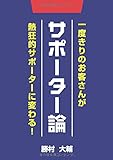 サポーター論　～一度きりのお客さんが熱狂的サポーターに変わる！～