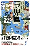 鹿児島「地理・地名・地図」の謎 意外と知らない鹿児島県の歴史を読み解く! (じっぴコンパクト新書)