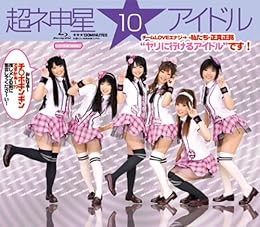 超ネ申星★アイドル 10 チームLOVEエナジ→の私たちが正真正銘“ヤリに行けるアイドル”です!【BD】 [Blu-ray]