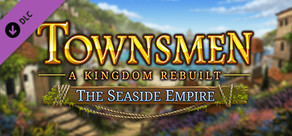 Townsmen - A Kingdom Rebuilt: The Seaside Empire