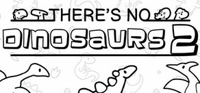 There's No Dinosaurs 2