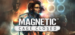 Magnetic: Cage Closed