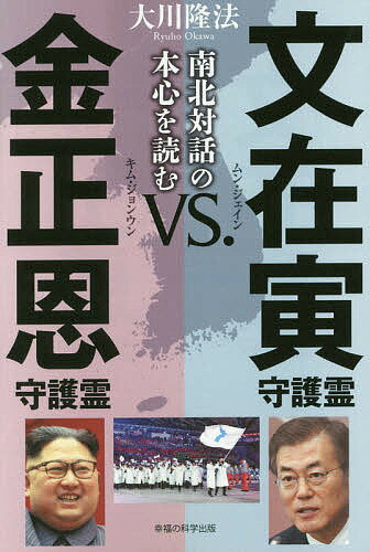 文在寅守護霊vs．金正恩守護霊　南北対話の本心を読む／大川隆法【1000円以上送料無料】