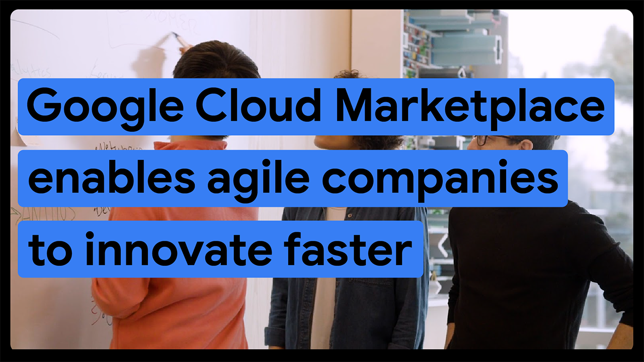 Google Cloud Marketplace enables agile companies to innovate faster