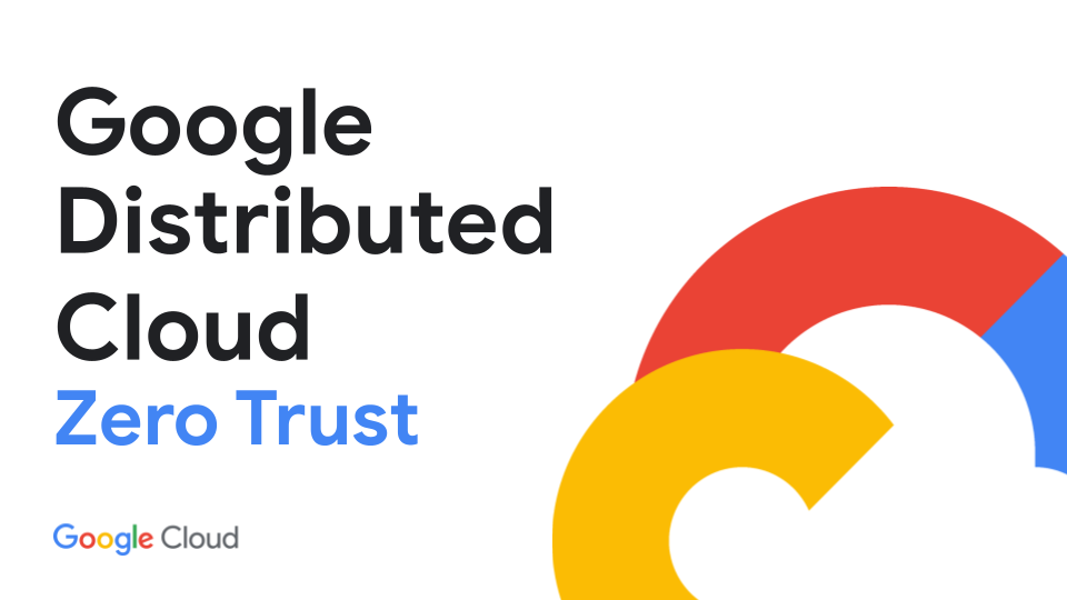 Google Distributed Cloud Zero Trust