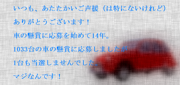 【あいさつ/お知らせ】：車の懸賞に1４年間も応募し続けたのに当選しませんでした！