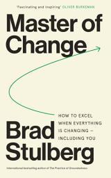 Icon image Master of Change: How to Excel When Everything Is Changing – Including You