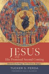 Icon image Jesus and His Promised Second Coming: Jewish Eschatology and Christian Origins