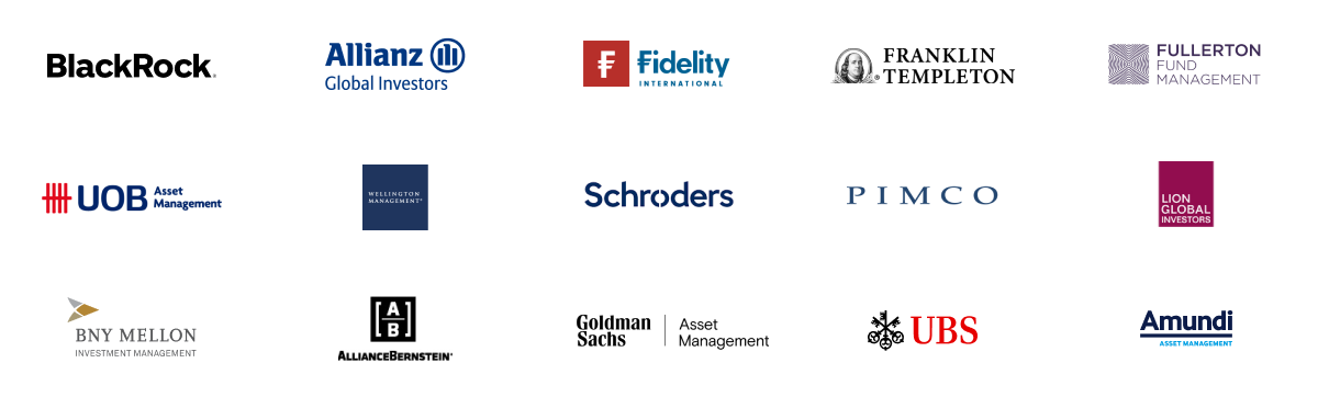 BlackRock Allianz Global Investors Fidelity FRANKLIN TEMPLETON FULLERTON FUND MANAGEMENT  UOB Asset Management WELLINGTON MANAGEMENT Schroders PIMCO LION GLOBAL INVESTORS BNY MELLON INVESTMENT MANAGEMENT ALLANCEBERNSTEIN  Goldman Asset Management UBS Amundi Asset Management