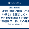 【注意】絶対に検索してはいけない言葉まとめ - ネット安全利用ガイド避けるべき検索ワードとその理由