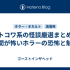 ヒトコワ系の怪談厳選まとめ：人間が怖いホラーの恐怖と魅力