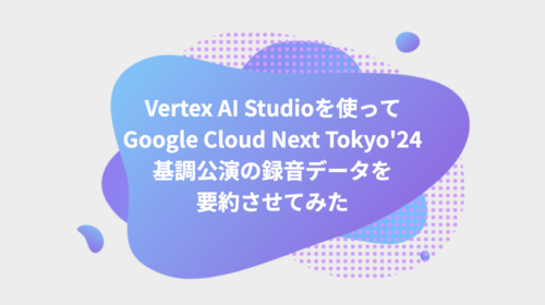 Vertex AI Studioを使って Google Cloud Next Tokyo'24 基調公演の内容を要約させてみた