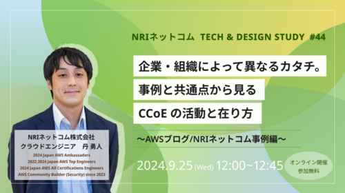 企業・組織によって異なるカタチ。事例と共通点から見る CCoE の活動と在り方～AWSブログ/NRIネットコム事例編～ ～NRIネットコム TECH AND DESIGN STUDY #44～