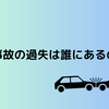 交通事故の過失は誰にあるのか？