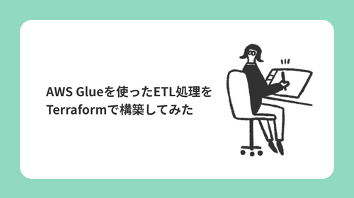 AWS Glueを使ったETL処理をTerraformで構築してみた