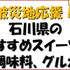 【被災地応援！】石川県のおすすめスイーツ、調味料、グルメ