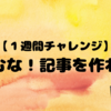 【１週間チャレンジ】悩むな！記事を作れ！