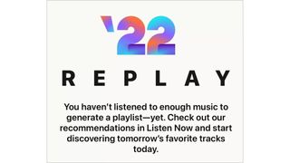 The Apple Replay message stating 'you haven't listened to enough music to generate a playlist - yet. Check out our recommendations in Listen Now and start discovering tomorrow's favorite tracks today'