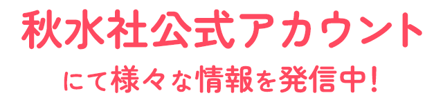 秋水社公式SNSアカウントにて様々な情報を発信中！