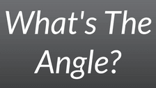 What’s The Angle?