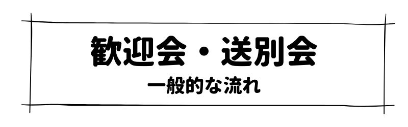 海外赴任,歓迎会,送別会,流れ,例