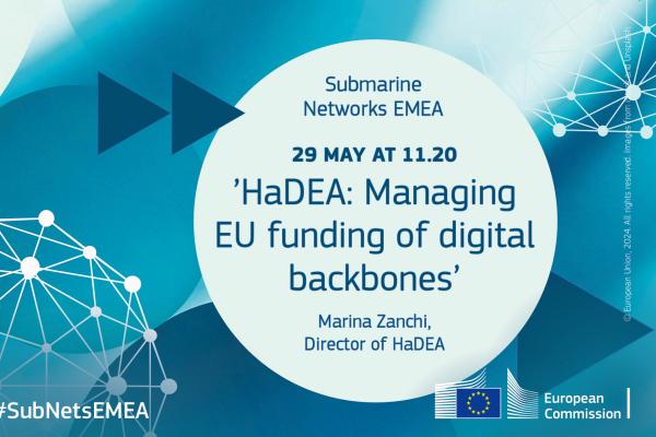 Submarine Networks EMEA. 19 May at 11.20 Keynote speech 'HaDEA: Managing EU funding of digital backbones'. Marina Zanchi, Director of HaDEA