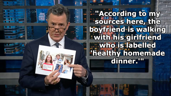 Stephen Colbert wearing glasses and pointing to a printed out meme. Overlaid text reads: "According to my sources here, the boyfriend is walking with his girlfriend who is labelled 'healthy homemade dinner.'"