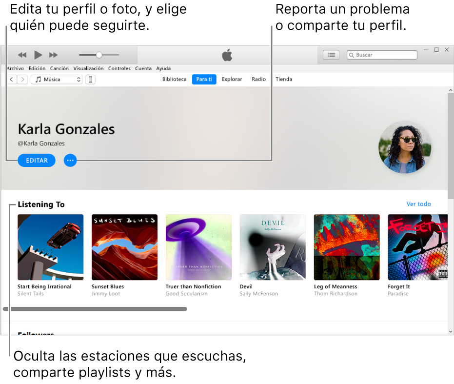 La página de perfil de Apple Music: en la esquina superior derecha debajo de tu nombre, selecciona Editar para editar tu perfil o tu foto, y elegir quién te puede seguir. A la derecha de Editar, haz clic en el botón "Menú de acciones" para reportar un problema o compartir tu perfil. Debajo del encabezado "Escuchando" se encuentran los álbumes que estás escuchando y puedes hacer clic en el botón "Menú de acciones" para ocultar las estaciones que estás escuchando, compartir playlists y más.