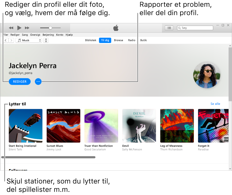 Profilsiden i Apple Music: I det øverste højre hjørne under dit navn skal du vælge Rediger for at redigere din profil eller dit foto og vælge, hvem der må følge dig. Til højre for Rediger kan du klikke på knappen Handlingsmenu for at rapportere et problem eller dele din profil. Under overskriften Lytter til er alle de album, du lytter til, og du kan klikke på knappen Handlingsmenu for at skjule stationer, som du lytter til, dele spillelister m.m.