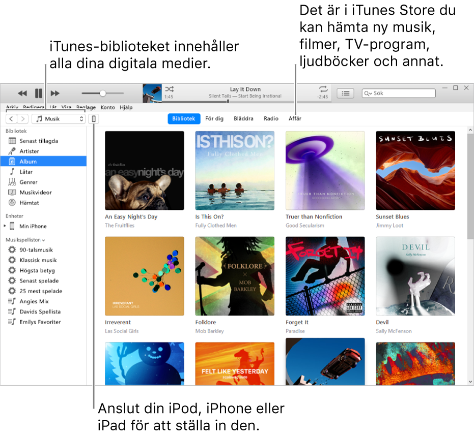 Vy över iTunes-fönstret: iTunes-fönstret har två paneler. Till vänster finns bibliotekssidofältet, som innehåller alla dina digitala medier. Till höger finns ett större innehållsområde. Där kan du visa en samling du är intresserad av – t.ex. besöka ditt bibliotek eller sidan För dig, bläddra bland ny musik och video i iTunes, eller besöka iTunes Store och hämta ny musik, nya filmer, TV-program, ljudböcker med mera. Uppe till höger i bibliotekssidofältet finns enhetsknappen, som visar att din iPod, iPhone eller iPad är ansluten till datorn.