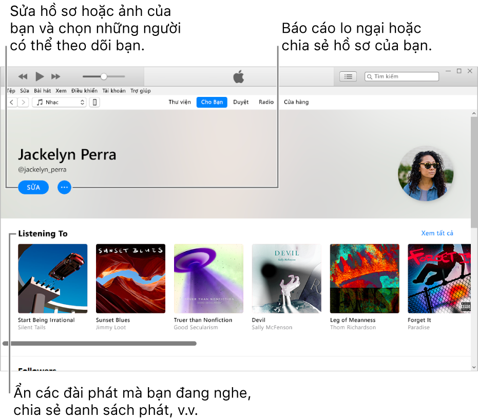 Trang trang cá nhân trên Apple Music: Ở góc trên bên phải, bên dưới tên của bạn, chọn Sửa để sửa trang cá nhân hoặc ảnh của bạn và chọn người có thể theo dõi bạn. Ở bên phải của Sửa, bấm vào nút Menu tác vụ để báo cáo lo ngại hoặc chia sẻ trang cá nhân của bạn. Bên dưới tiêu đề Đang nghe là tất cả các album bạn đang nghe và bạn có thể bấm vào nút Menu tác vụ để ẩn các đài phát bạn đang nghe, chia sẻ playlist, v.v.