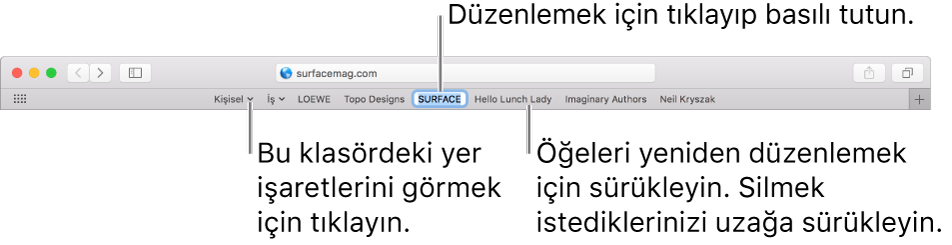 Yer işaretleri klasörünü içeren Favoriler çubuğu. Çubuktaki bir yer işaretini veya klasörü düzenlemek için tıklayıp basılı tutun. Çubuktaki öğeleri yeniden düzenlemek için sürükleyin. Bir öğeyi silmek için çubuktan uzağa sürükleyin.