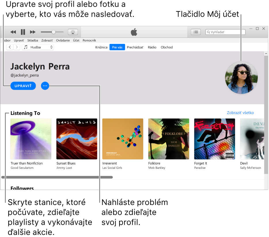 Strana profilu v Apple Music. Ak chcete upraviť svoj profil alebo fotku a vybrať svojich nasledovateľov, kliknite na Upraviť v ľavom hornom rohu pod vaším menom. Kliknutím na tlačidlo Viac vpravo od tlačidla Upraviť môžete nahlásiť problém alebo zdieľať svoj profil. V pravom hornom rohu je tlačidlo Môj účet. V časti Počúvané sú všetky albumy, ktoré počúvate a kliknutím na tlačidlo Viac môžete skryť stanice, ktoré počúvate, zdieľať playlisty a vykonávať ďalšie akcie.