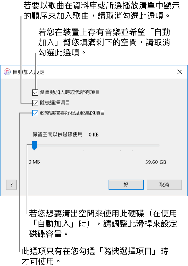 「自動加入」對話方塊由上至下顯示四個選項。若您的裝置上包含音樂，並且想使用「自動加入」功能來填滿剩餘空間，請取消選取「當自動加入時取代所有項目」。若要讓歌曲以其顯示在資料庫或所選播放清單中的順序來加入，請取消選取「隨機選擇項目」。下一個選項是「較常選擇喜好程度較高的項目」，這只有當您選取「隨機選擇項目」選項時才會顯示。若您想要設定多餘的空間作為硬碟使用，請調整滑桿來設定磁碟空間。