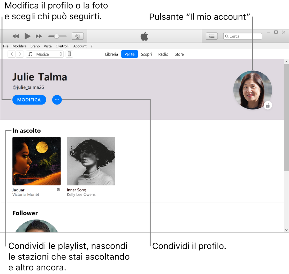 La pagina del profilo su Apple Music: Nell’angolo superiore sinistro sotto il tuo nome, fai clic su Modifica per modificare il profilo o la foto e scegliere chi può seguirti. Sulla destra di Modifica, fai clic sul pulsante Altro per effettuare una segnalazione o condividere il profilo. Nell’angolo superiore destro trovi il pulsante del tuo account. Sotto l’intestazione della musica in ascolto sono presenti gli album che stai ascoltando e puoi fare clic sul pulsante Altro per nascondere le stazioni che stai ascoltando, per condividere le playlist e altro ancora.