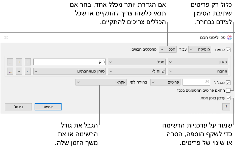 חלון הרשימה החכמה: בפינה השמאלית העליונה, בחר ״התאמה״ ולאחר מכן ציין את הקריטריונים של הרשימה (למשל, ז׳אנר או שירים שאהבת). המשך בהוספה או הסרה של כללים; אם הגדרת יותר מכלל אחד, ציין אם יש לאתר פריטים שתואמים כלל כלשהו או את כל הכללים. בחר אפשרויות שונות בחלקו התחתון של החלון, למשל הגבלת הגודל או משך הזמן של הרשימה, כלילת השירים המסומנים בלבד או קביעה ש-iTunes יעדכן את הרשימה כאשר פריטים משתנים בספריה שלך.