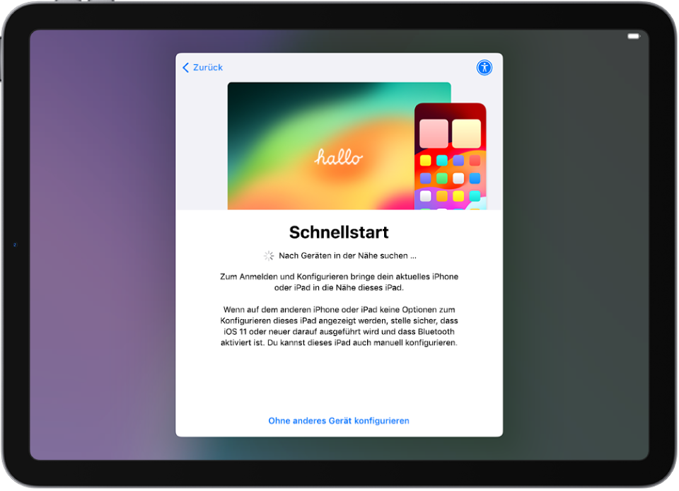 Der Bildschirm „Quick Start“ mit Optionen zum Konfigurieren deines iPad, indem du es nah an ein anderes iPhone oder iPad hältst, oder zum Konfigurieren mit einem anderen Gerät.