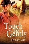 Touch Me Gently by J.R. Loveless