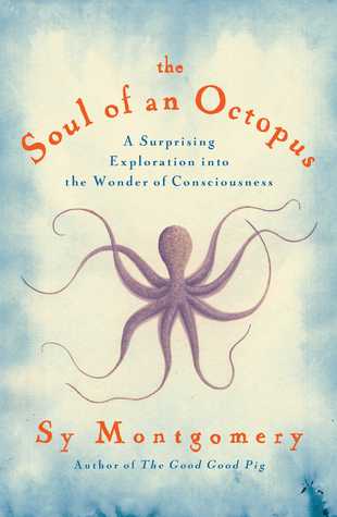 The Soul of an Octopus: A Surprising Exploration into the Wonder of Consciousness