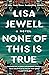 None of This Is True by Lisa Jewell