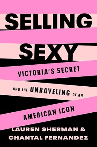 Selling Sexy: Victoria’s Secret and the Unraveling of an American Icon