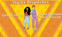 Vagina Dispatches episode four: what you didn't learn in sex ed