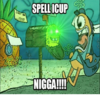 Spell icup nigga