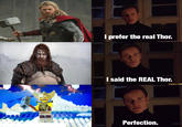I prefer the real Thor. I said the REAL Thor. Perfection.