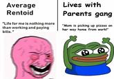 Average Lives with Rentoid Parents gang "Life for me is nothing more than working and paying "Mom is picking up pizzas on her way home from work!" bills."