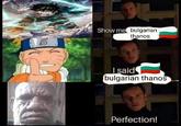Show me bulgarian thanos I said bulgarian thanos Perfection!