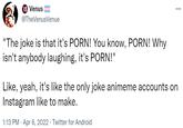 18 Venus @TheVenusVenue "The joke is that it's P---! You know, P---! Why isn't anybody laughing, it's P---!" Like, yeah, it's like the only joke animeme accounts on Instagram like to make. 1:13 PM. Apr 6, 2022 Twitter for Android